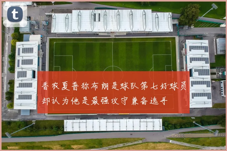 香农夏普称布朗是球队第七好球员却认为他是最强攻守兼备选手
